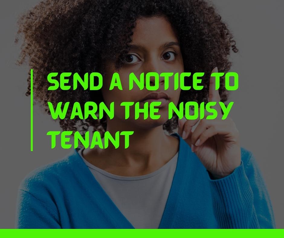 Send a notice to warn the noisy tenant