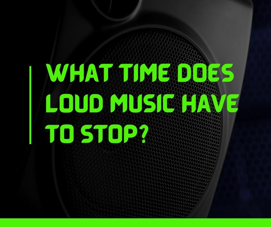 What time does Loud Music have to stop