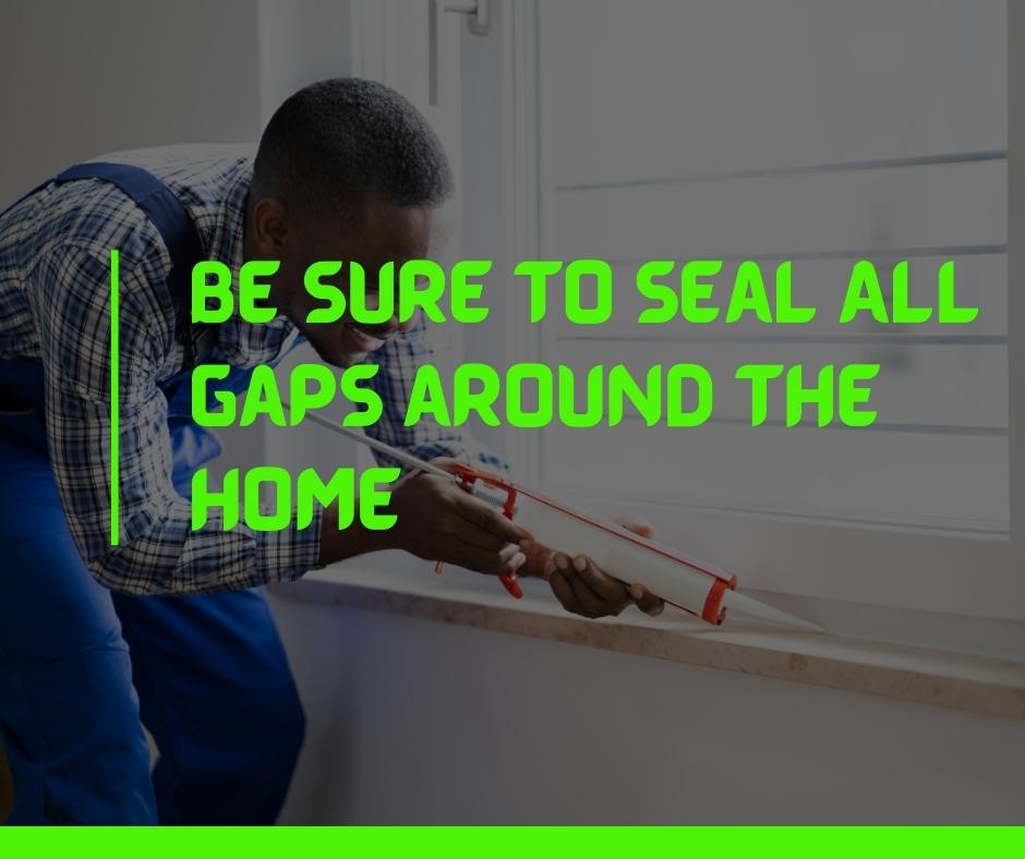 Be Sure to Seal All Gaps around the Home