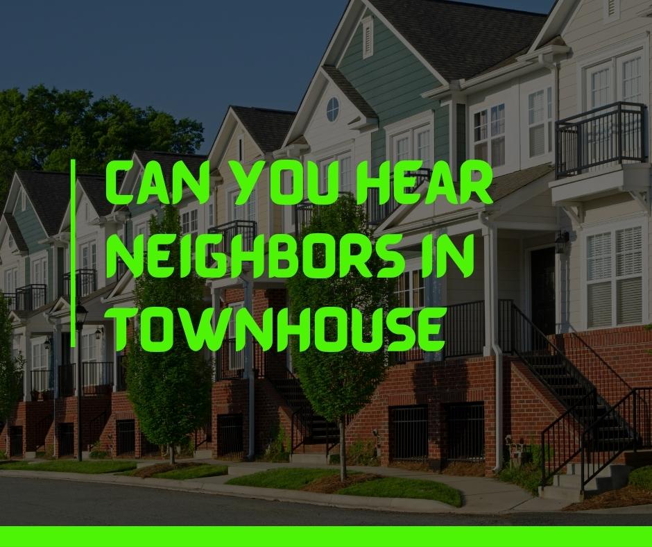 Can You Hear Neighbors in Townhouse