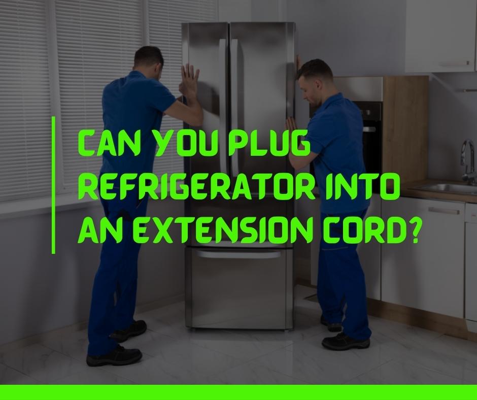 Can You Plug Refrigerator Into An Extension Cord