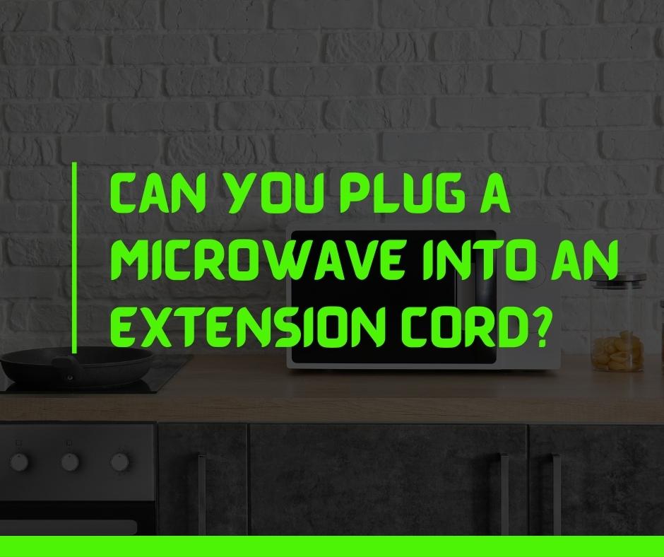 Can You Plug a Microwave into an Extension Cord
