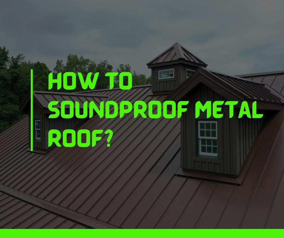 How to Soundproof Metal Roof