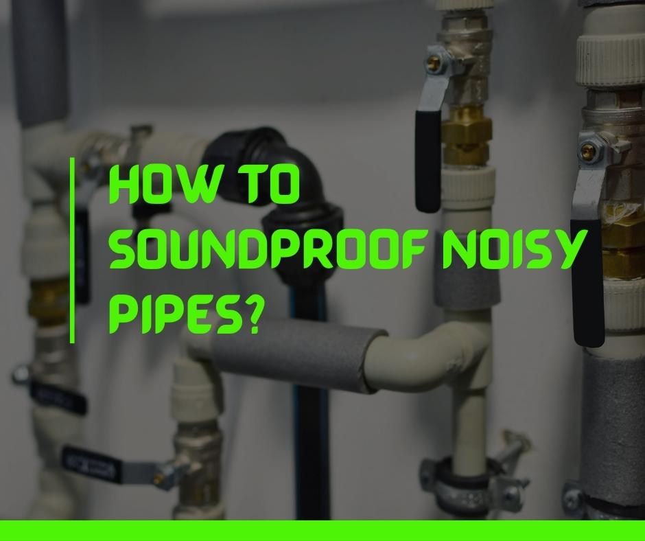 How to Soundproof Noisy Pipes