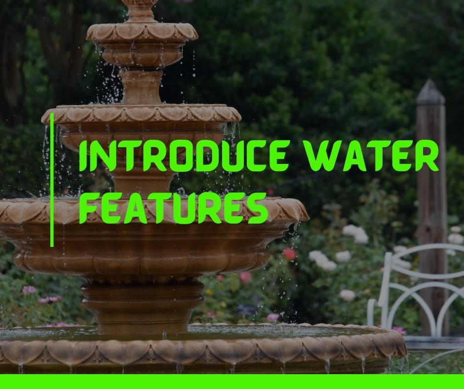 Introduce water features