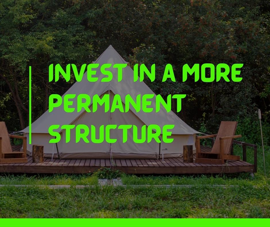 Invest in a More Permanent Structure