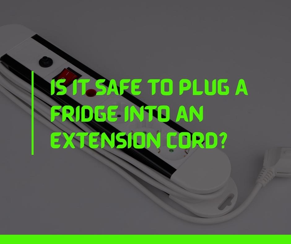 Is It Safe To Plug A Fridge Into An Extension Cord