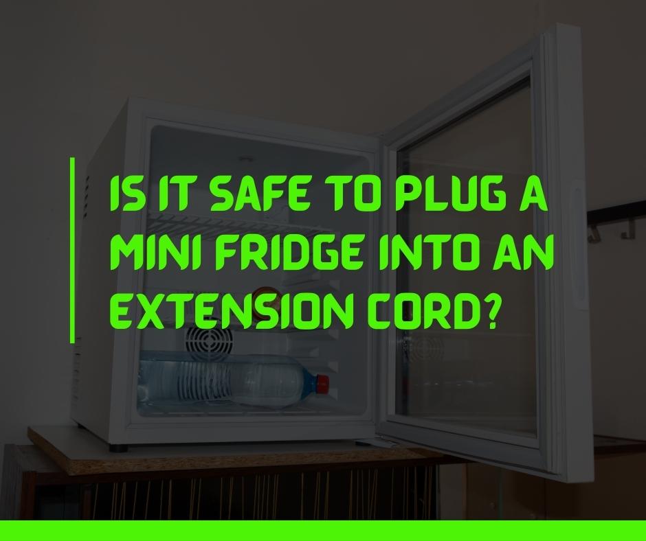 Is It Safe To Plug A Mini Fridge Into An Extension Cord