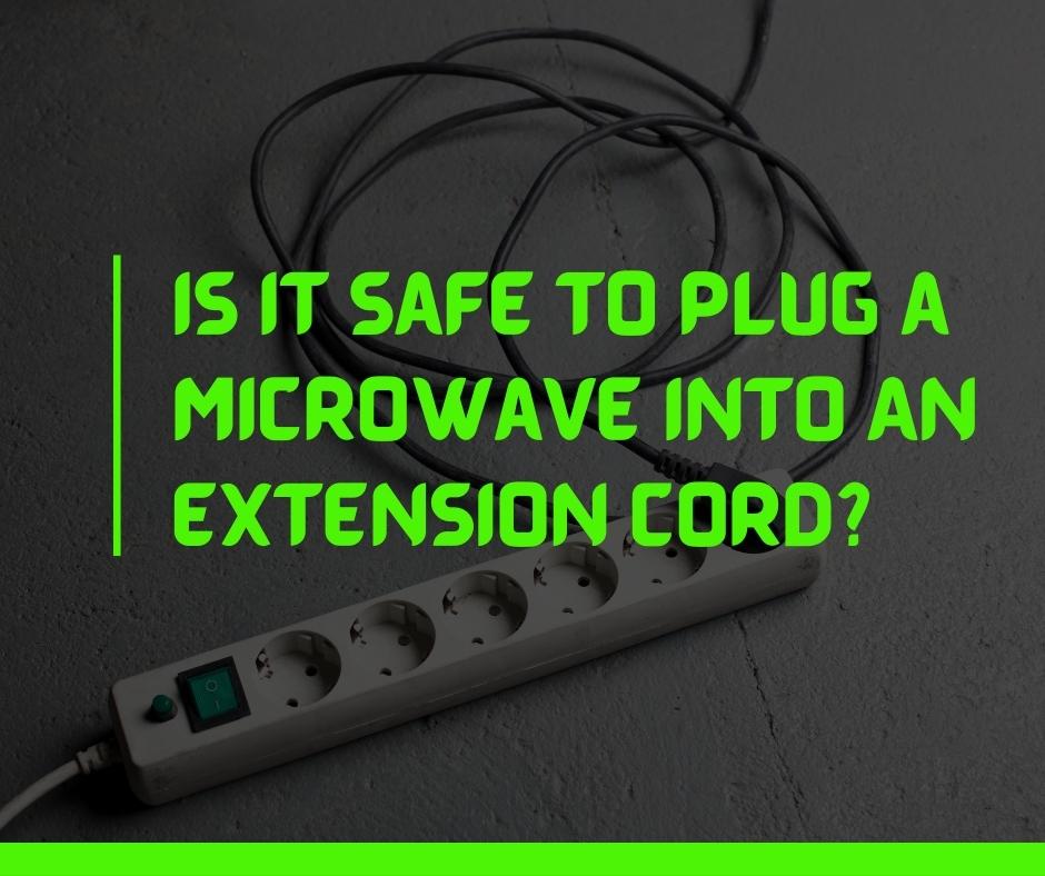 Is It Safe To Plug a Microwave Into An Extension Cord