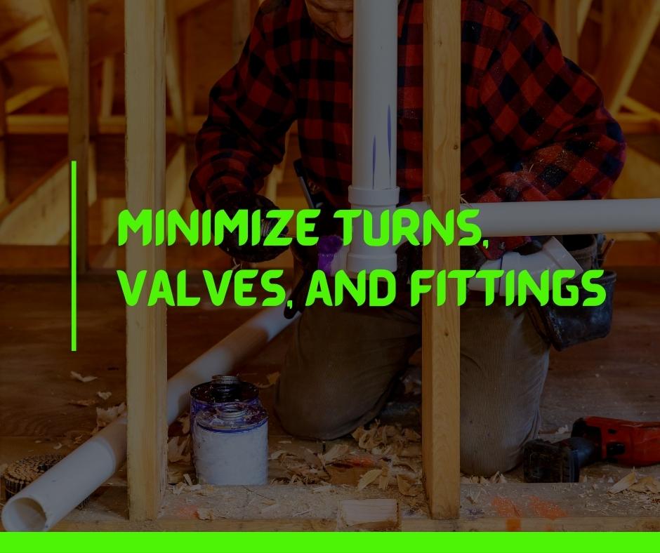 Minimize Turns, Valves, and Fittings