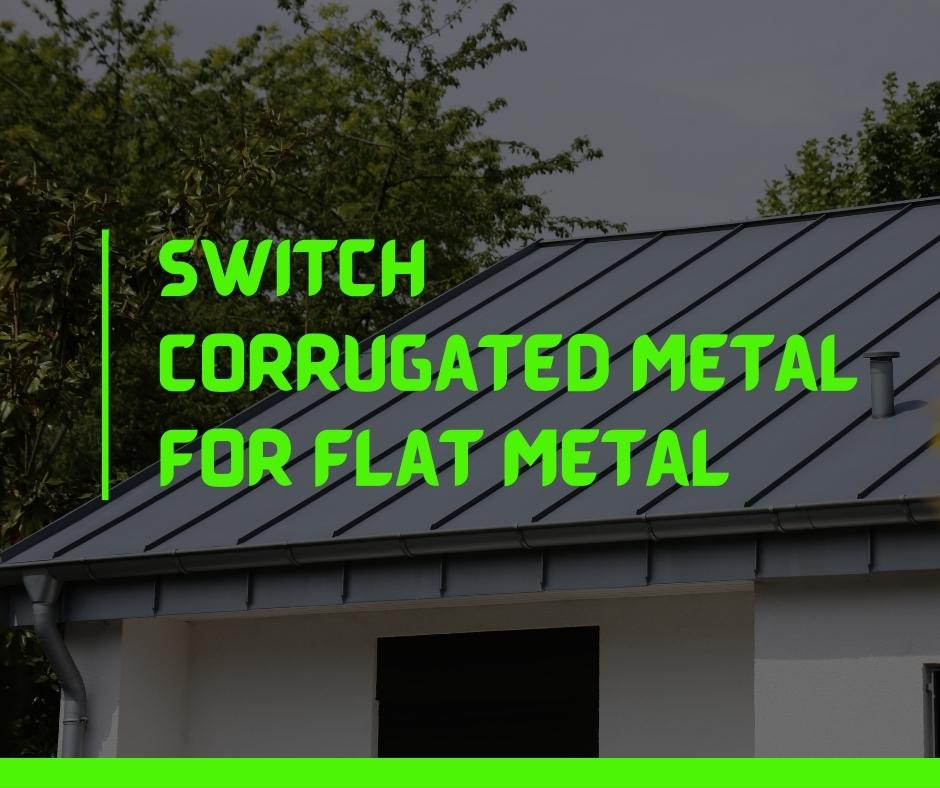 Switch Corrugated Metal for Flat Metal