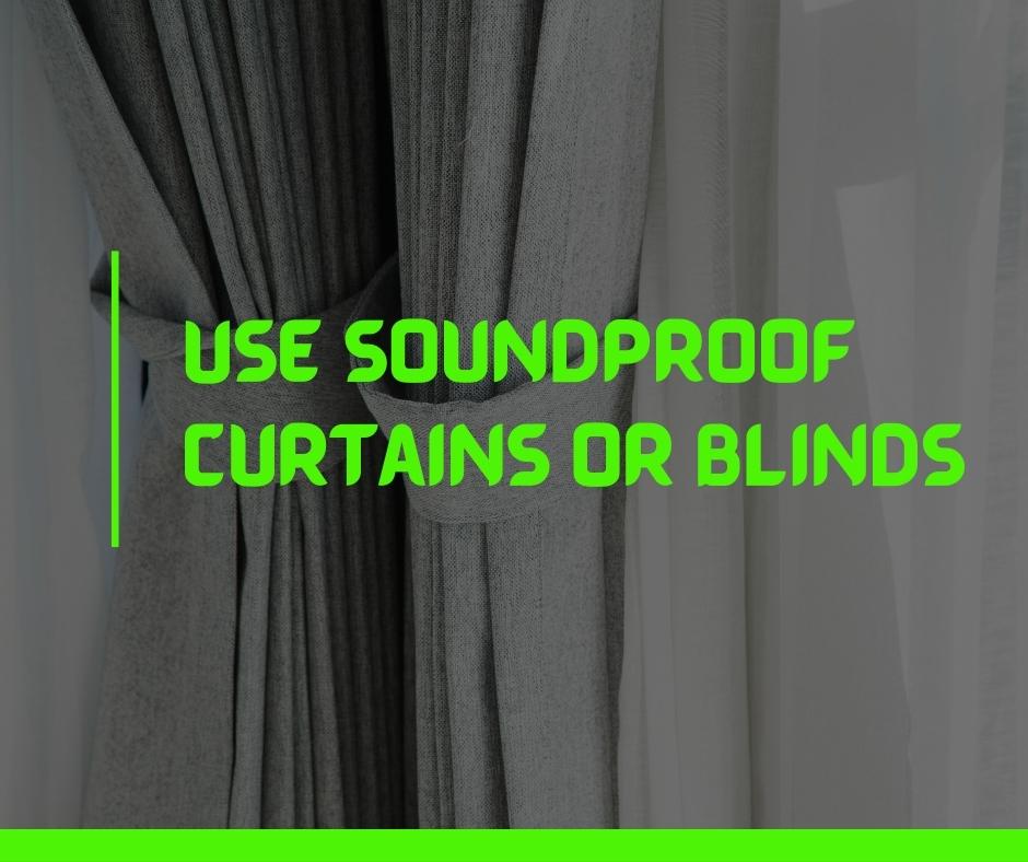 Use Soundproof Curtains or Blinds