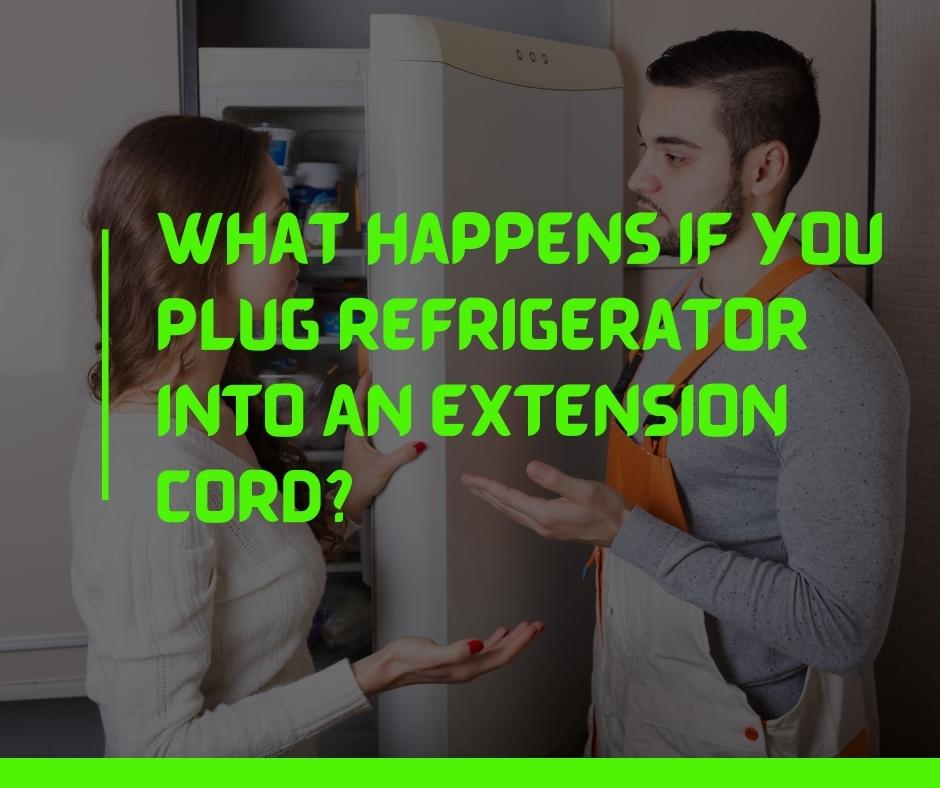 What Happens If You Plug Refrigerator Into An Extension Cord