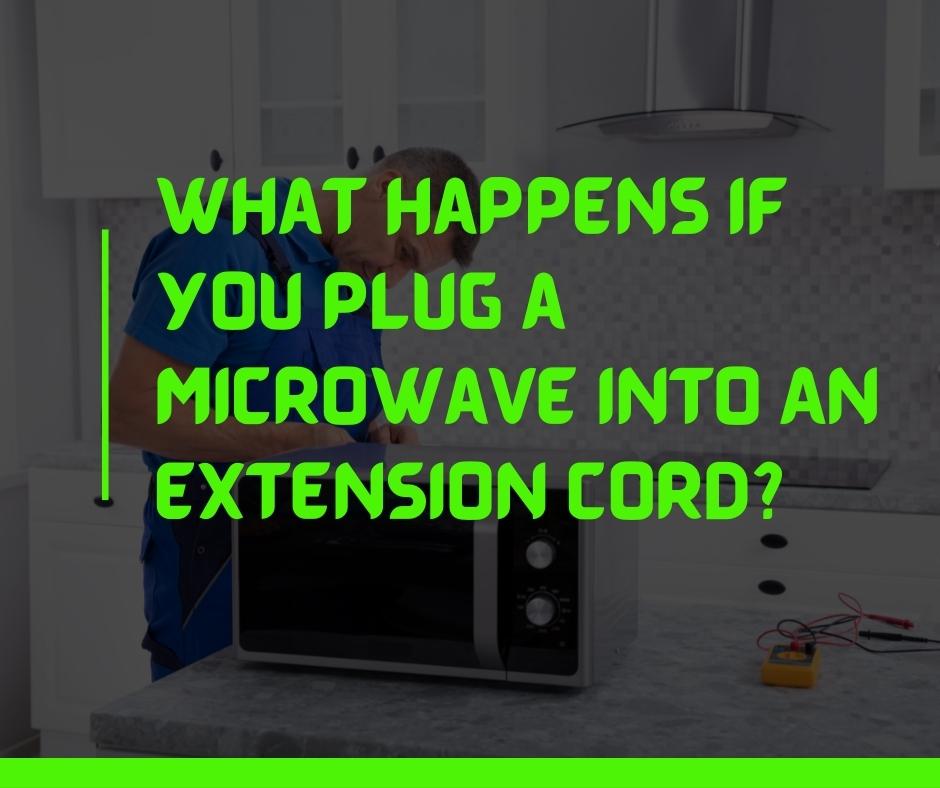 What Happens If You Plug a Microwave Into An Extension Cord