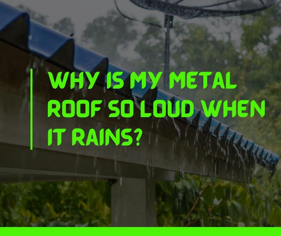Why Is My Metal Roof So Loud When It Rains