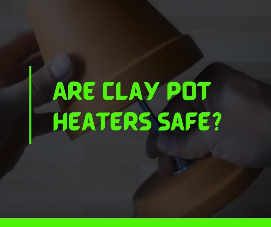 Are Clay Pot Heaters Safe