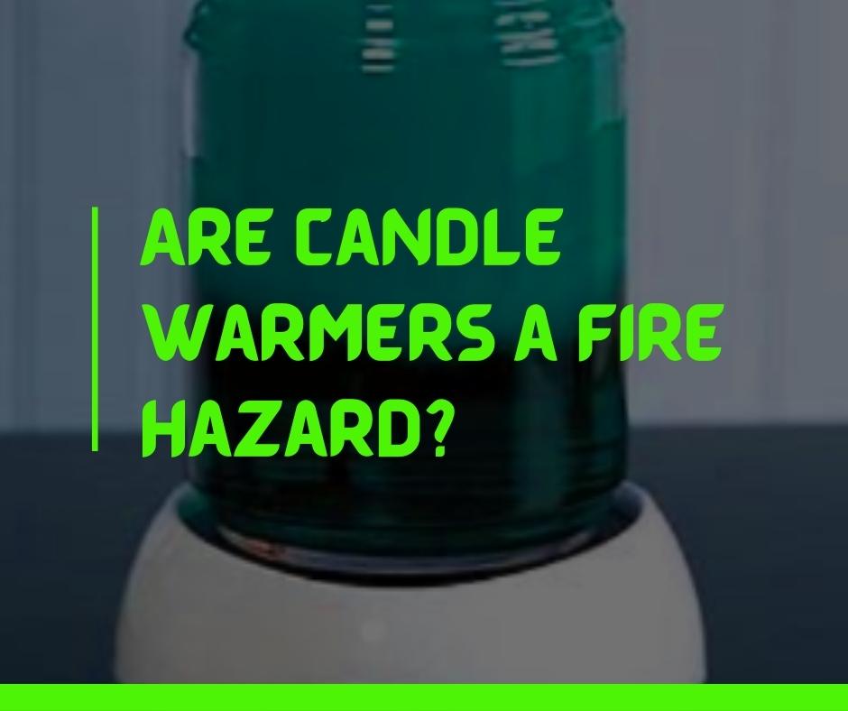 Are candle warmers a fire hazard