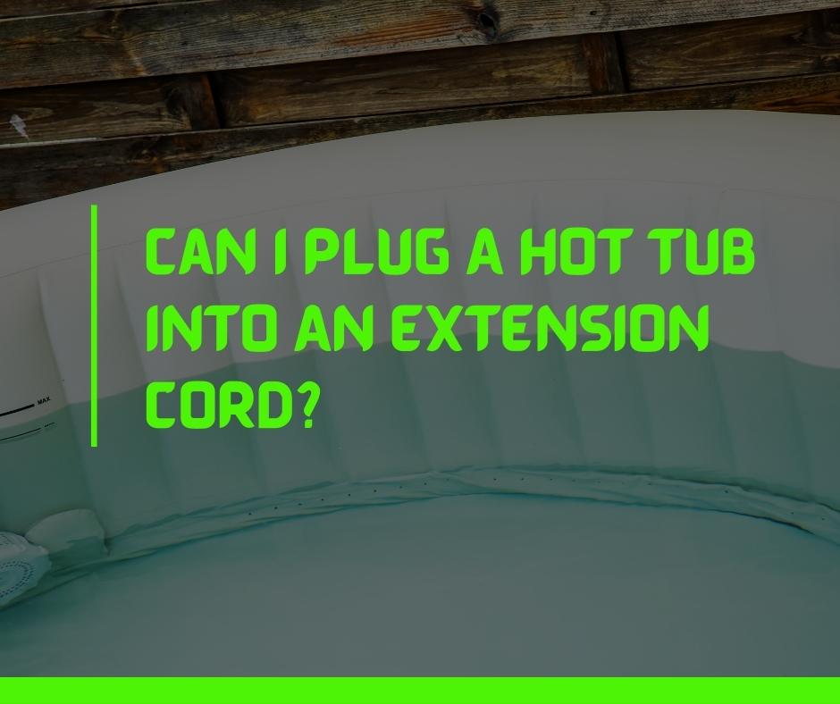 Can I Plug A Hot Tub Into An Extension Cord