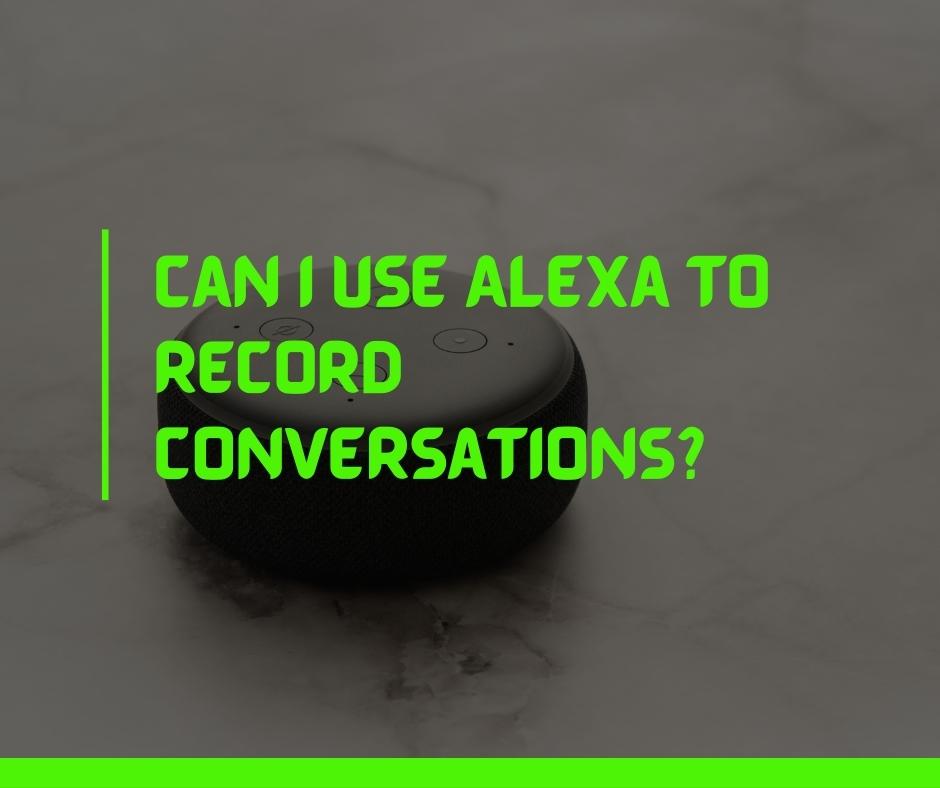 Can I use Alexa to record conversations