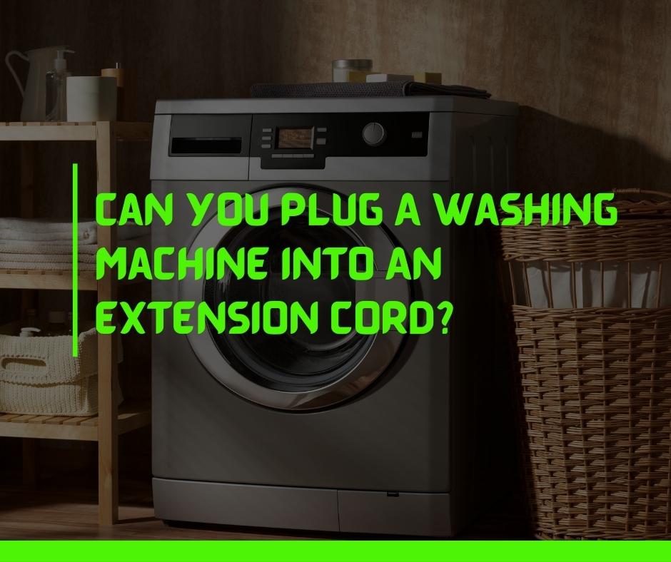 Can You Plug A Washing Machine Into An Extension Cord