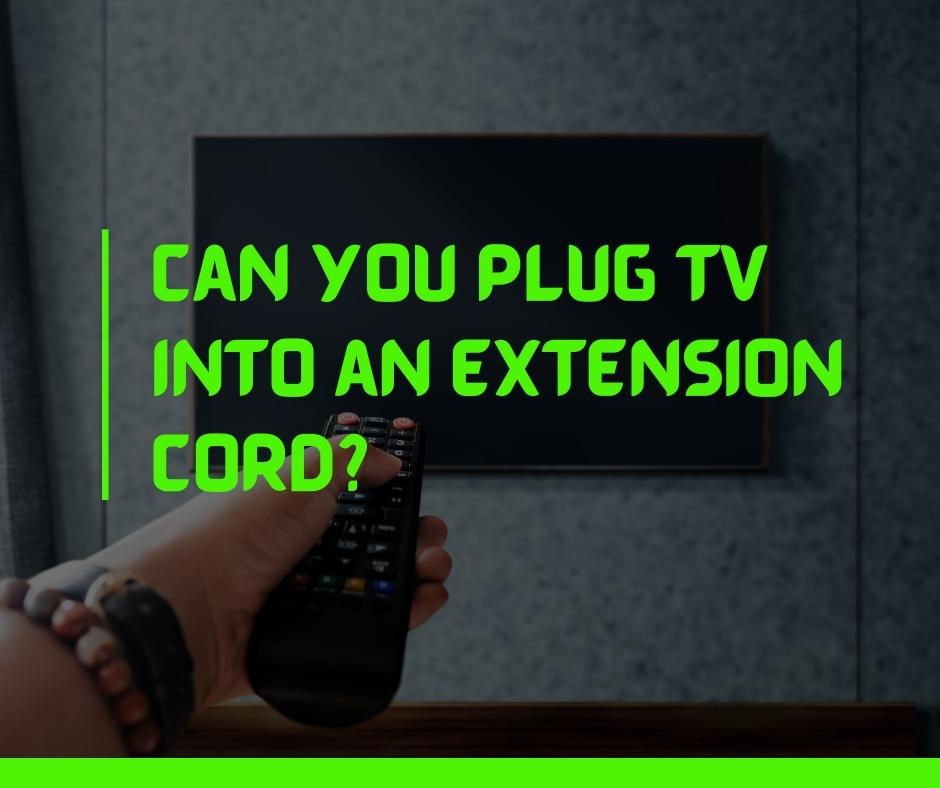 Can You Plug TV Into An Extension Cord