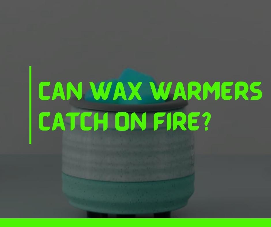 Can wax warmers catch on fire