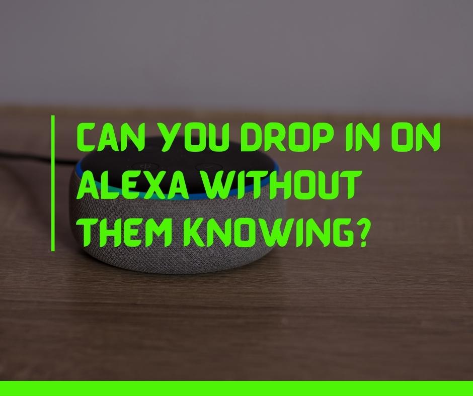 Can you drop in on Alexa without them knowing