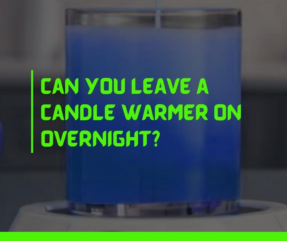 Can you leave a candle warmer on overnight