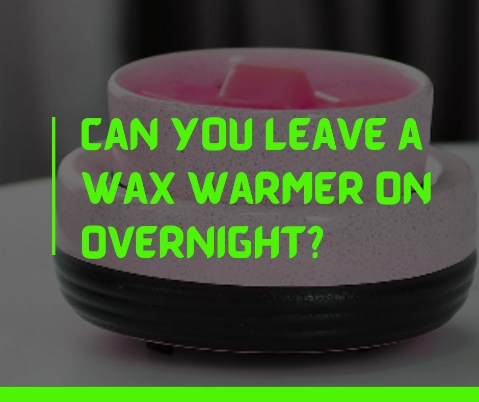 Can you leave a wax warmer on overnight