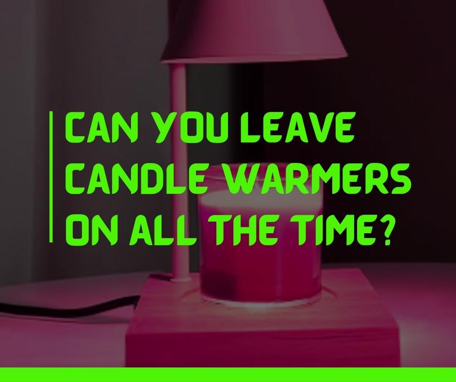 Can you leave candle warmers on all the time