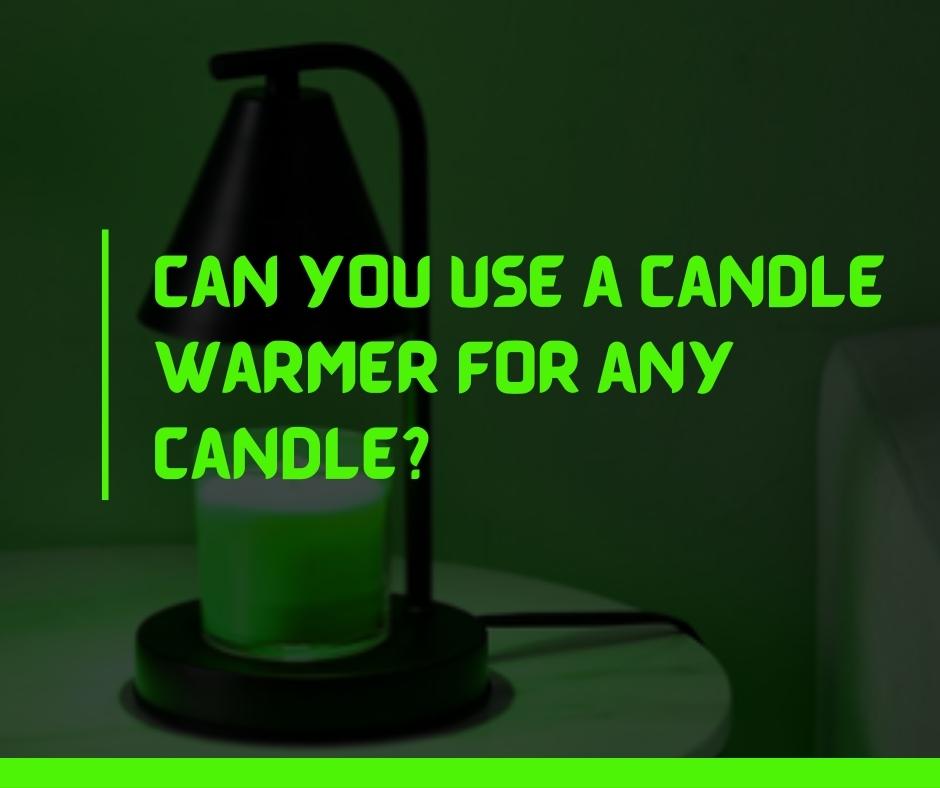Can you use a candle warmer for any candle