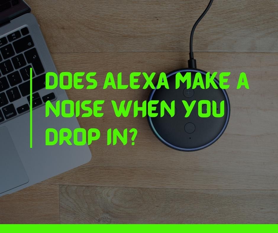 Does Alexa make a noise when you drop in