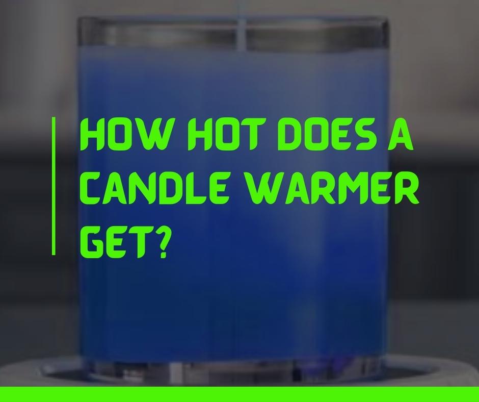 How hot does a candle warmer get