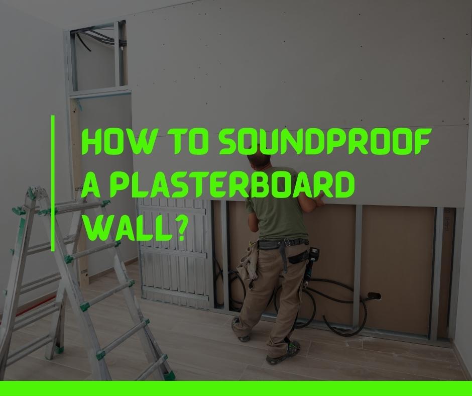How to Soundproof a Plasterboard Wall