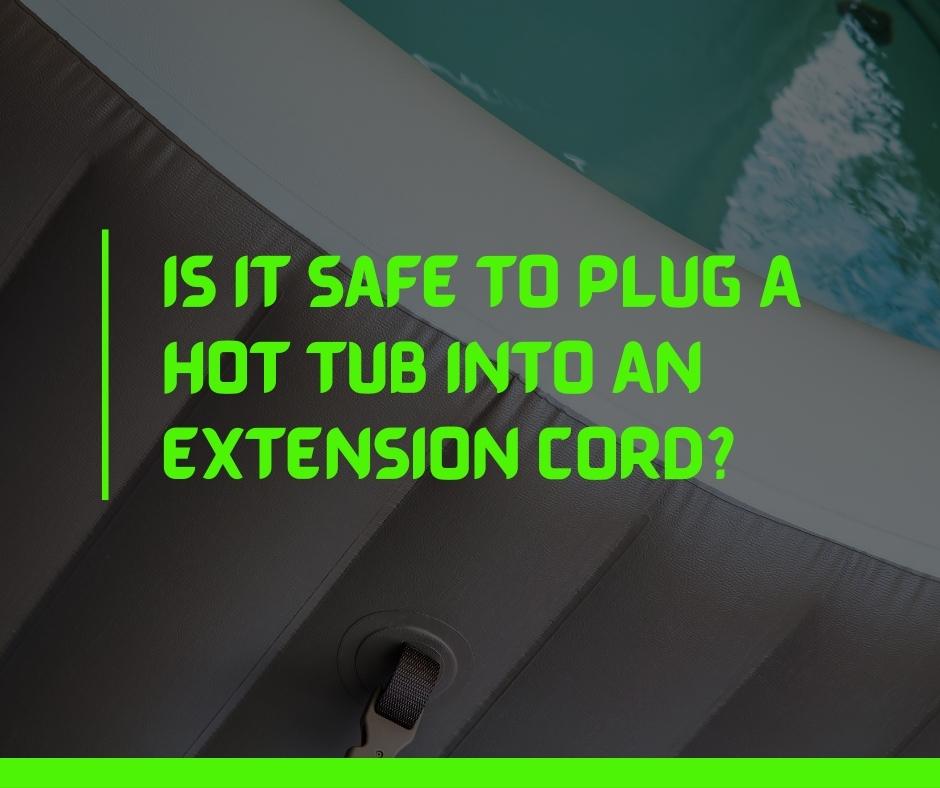 Is It Safe To Plug A Hot Tub Into An Extension Cord
