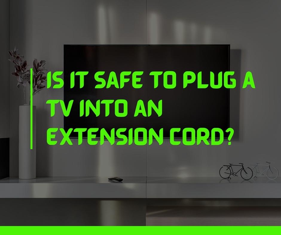 Is It Safe To Plug A TV Into An Extension Cord