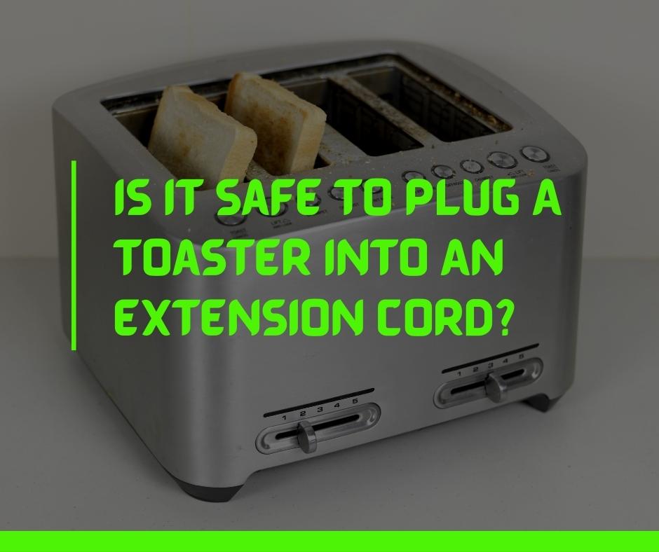 Is It Safe To Plug A Toaster Into An Extension Cord