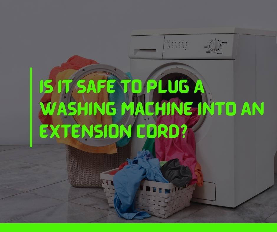 Is It Safe To Plug A Washing Machine Into An Extension Cord