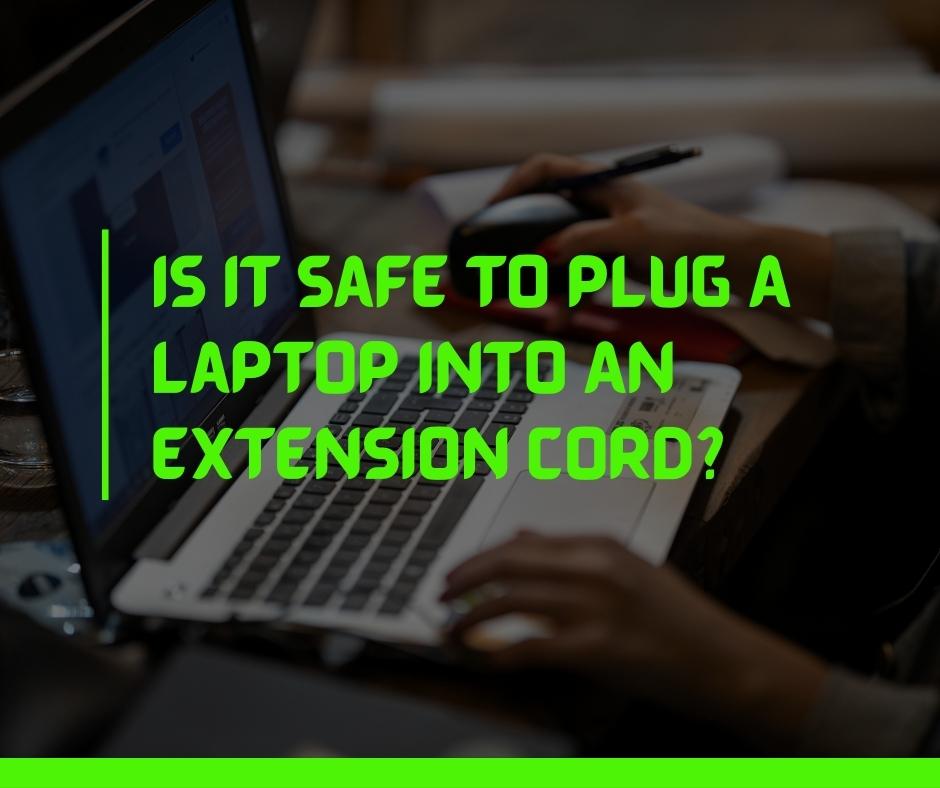 Is It Safe To Plug A laptop Into An Extension Cord