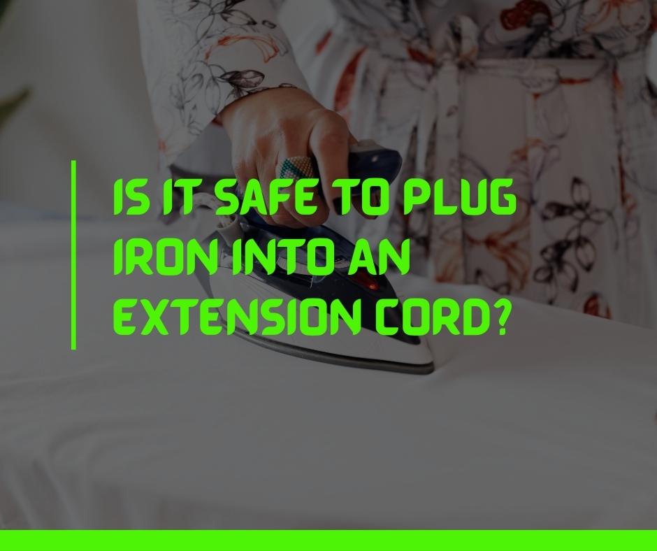 Is It Safe To Plug Iron Into An Extension Cord