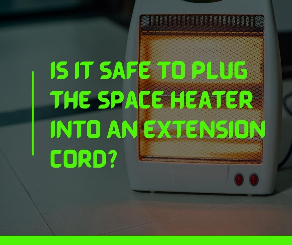 Is It Safe To Plug the Space Heater Into An Extension Cord