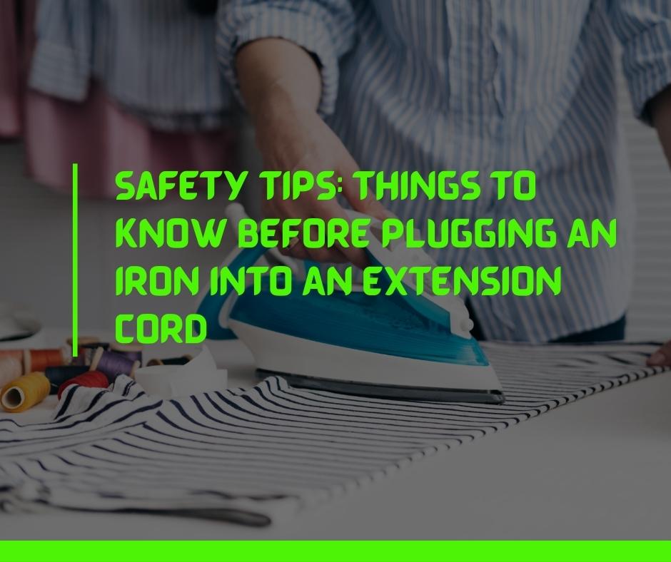 Safety Tips Things To Know Before Plugging An Iron Into An Extension Cord