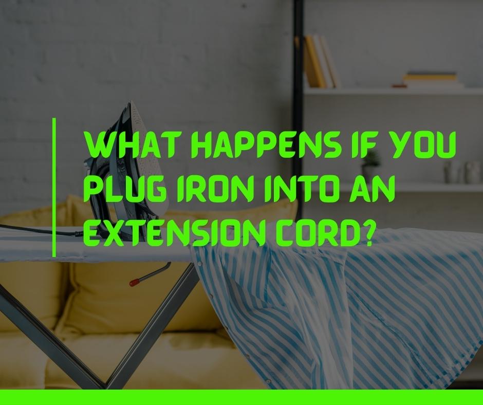 What Happens If You Plug Iron Into An Extension Cord