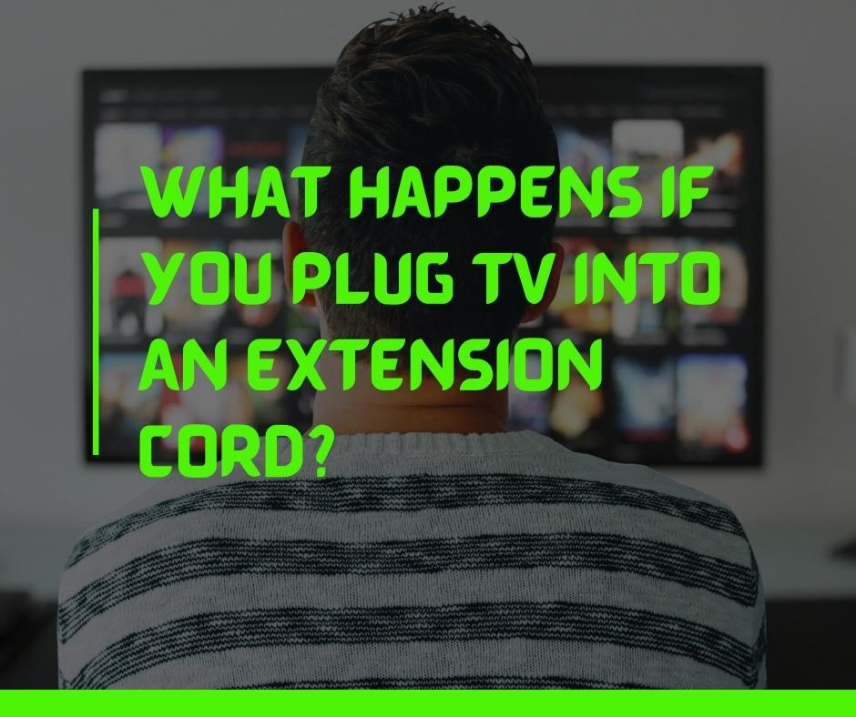 What Happens If You Plug TV Into An Extension Cord
