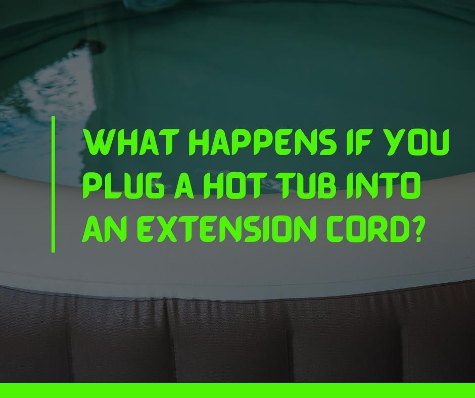 What Happens If You Plug a Hot Tub Into An Extension Cord