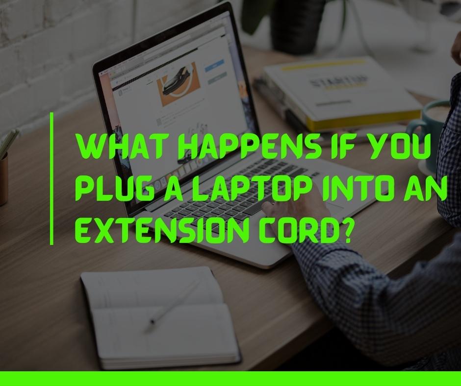 What Happens If You Plug a Laptop Into An Extension Cord