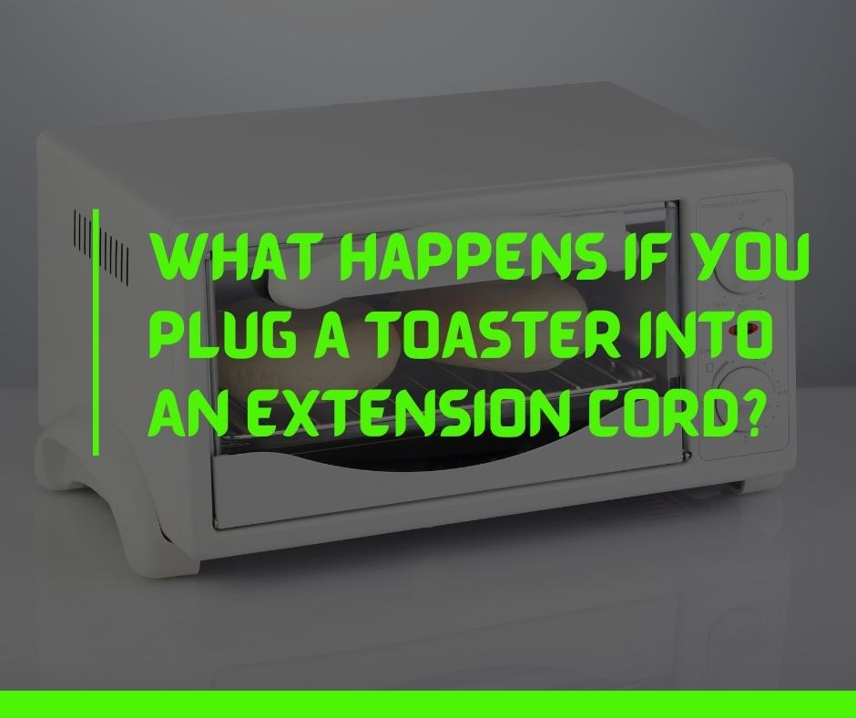 What Happens If You Plug a Toaster Into An Extension Cord