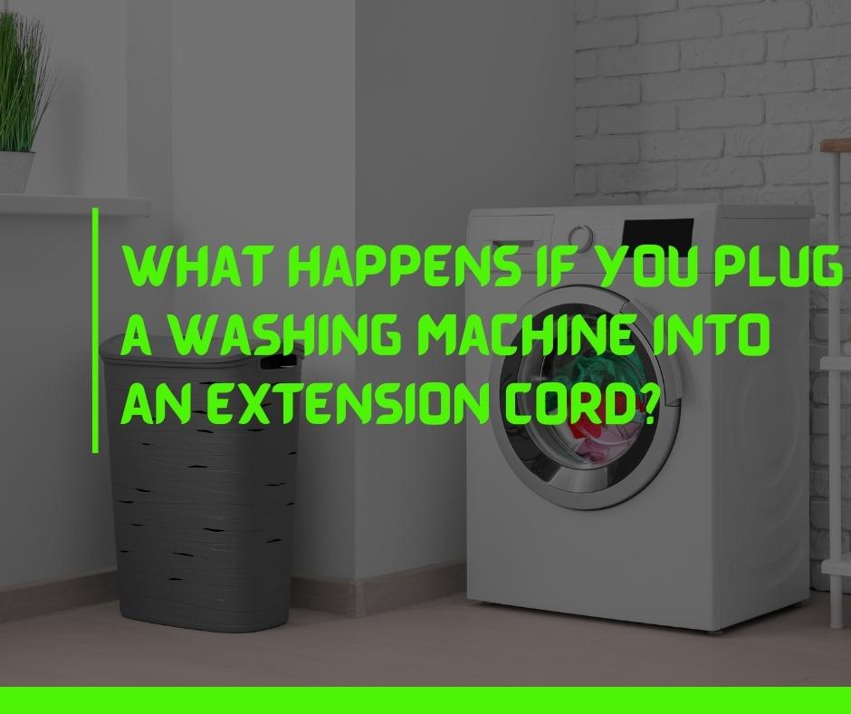 What Happens If You Plug a Washing Machine Into An Extension Cord