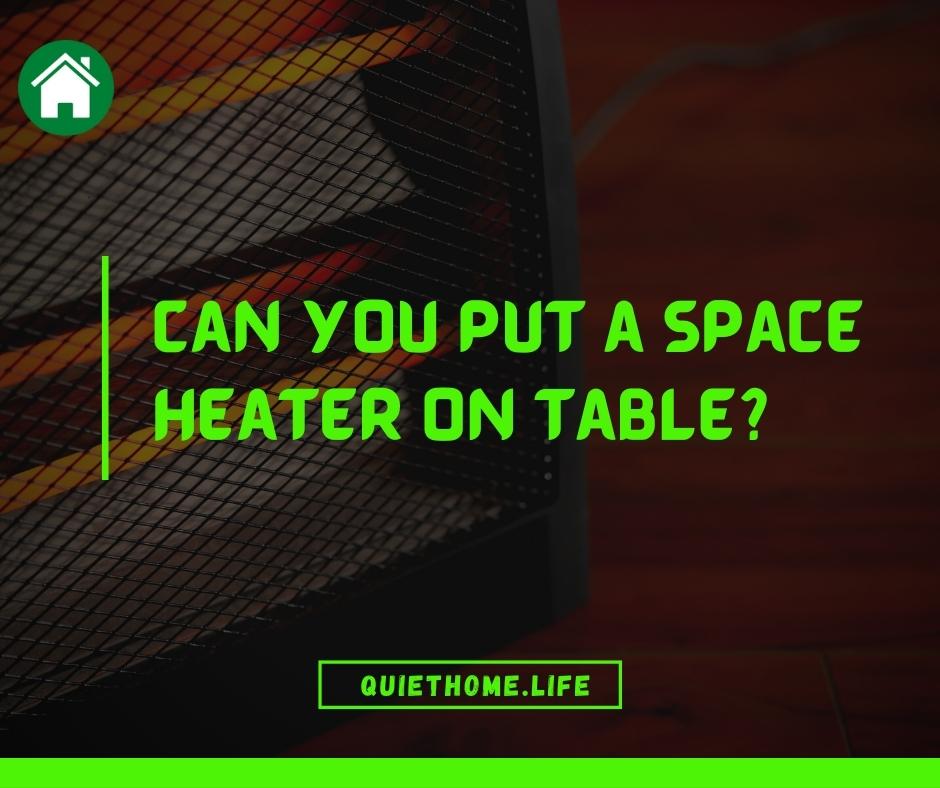 Can You Put a Space Heater on Table