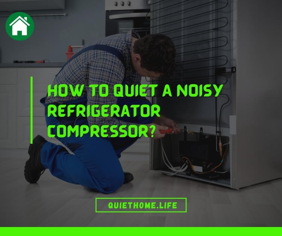 How To Quiet A Noisy Refrigerator Compressor